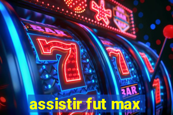 assistir fut max